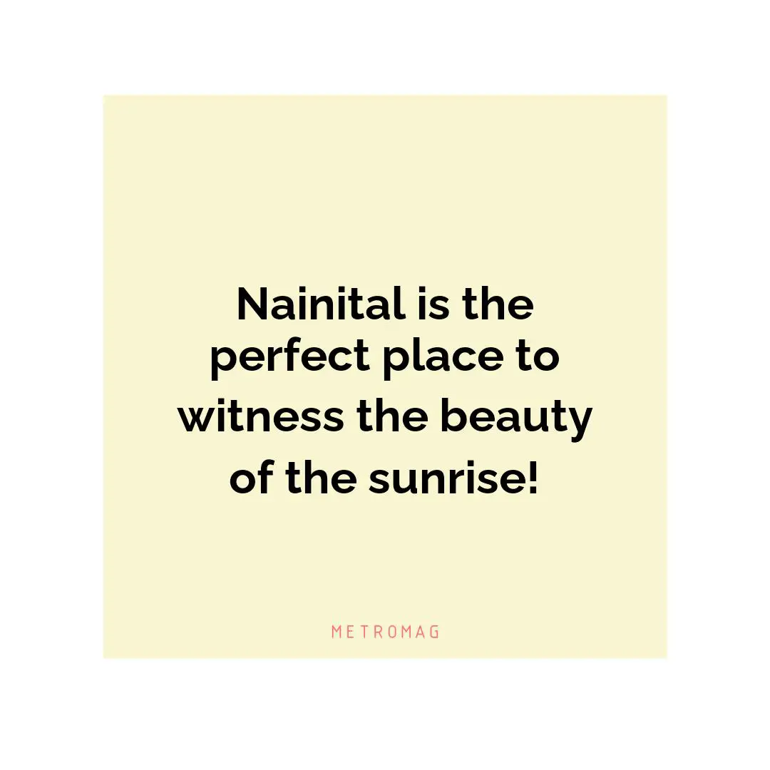 Nainital is the perfect place to witness the beauty of the sunrise!