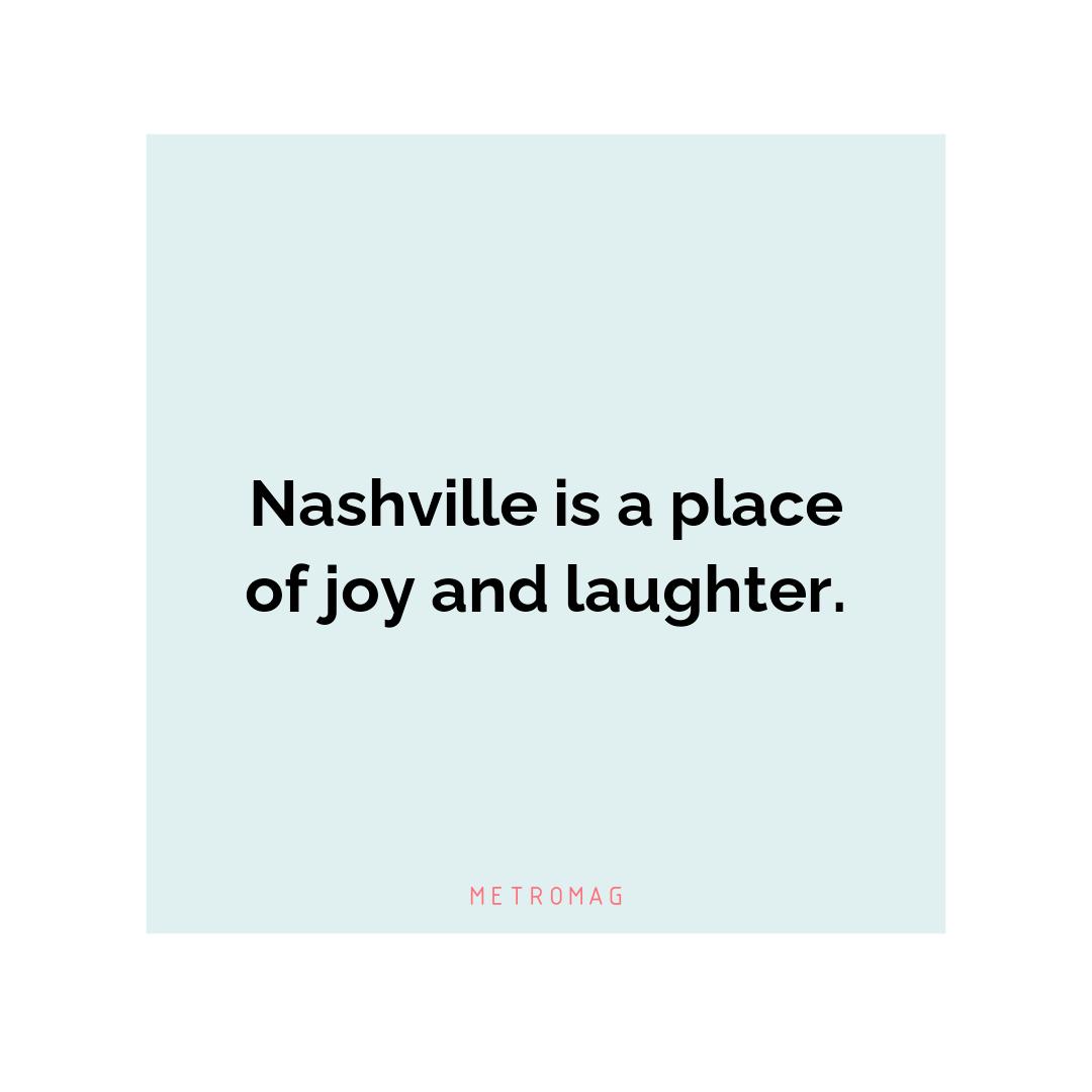Nashville is a place of joy and laughter.