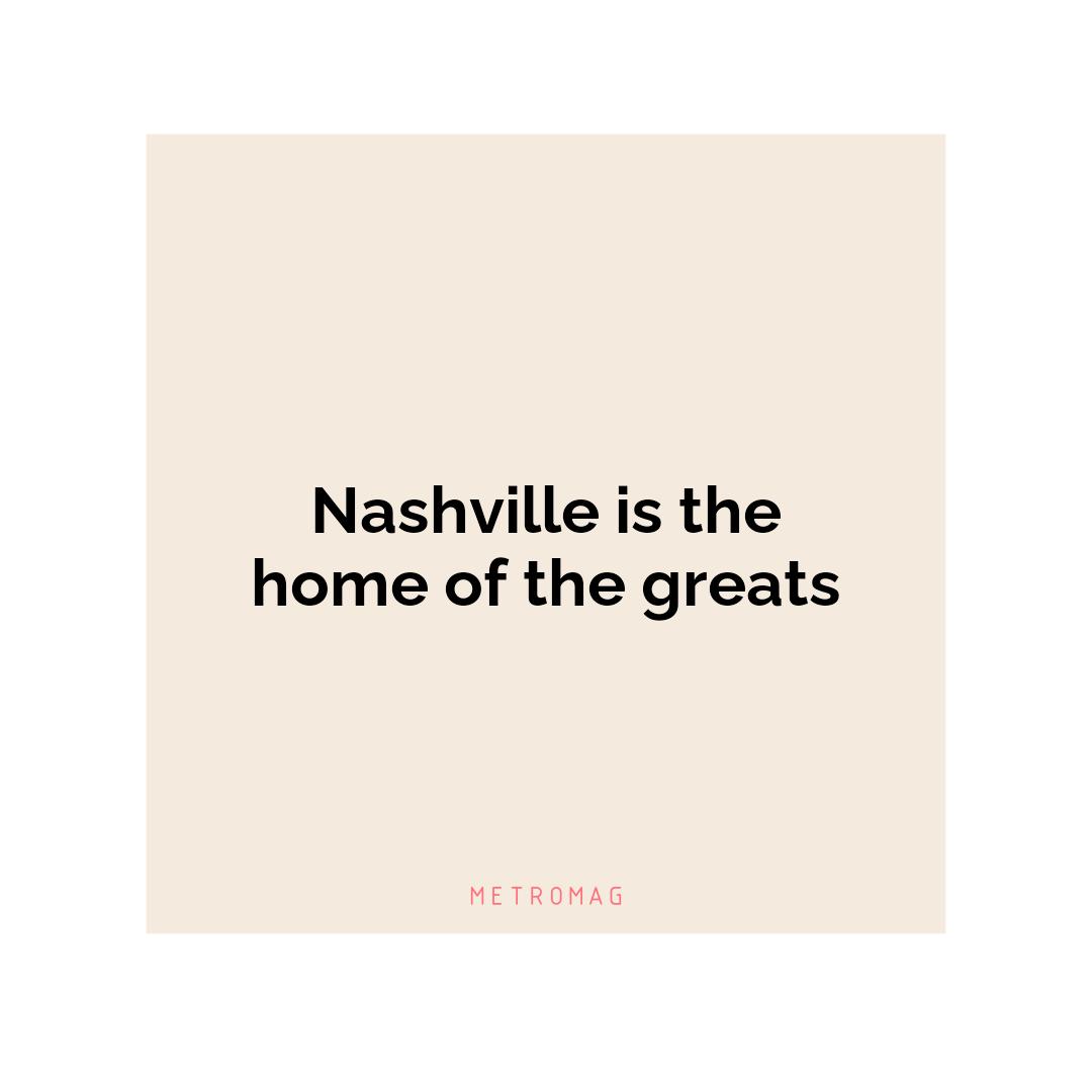 Nashville is the home of the greats