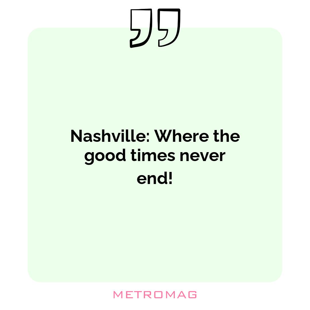 Nashville: Where the good times never end!