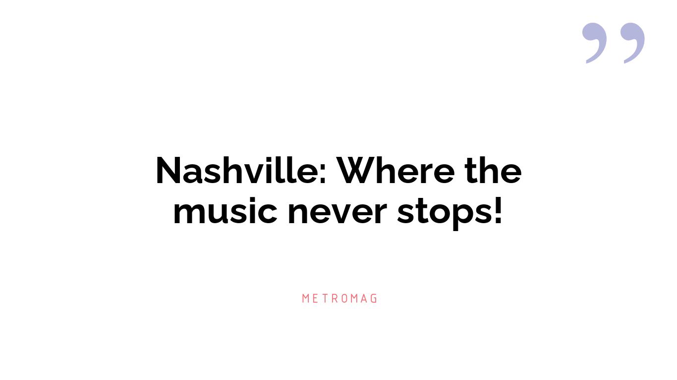 Nashville: Where the music never stops!