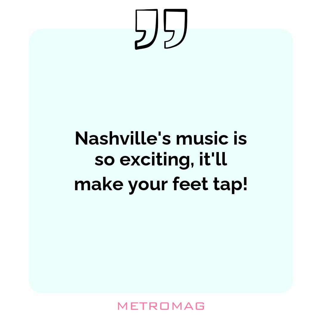 Nashville's music is so exciting, it'll make your feet tap!