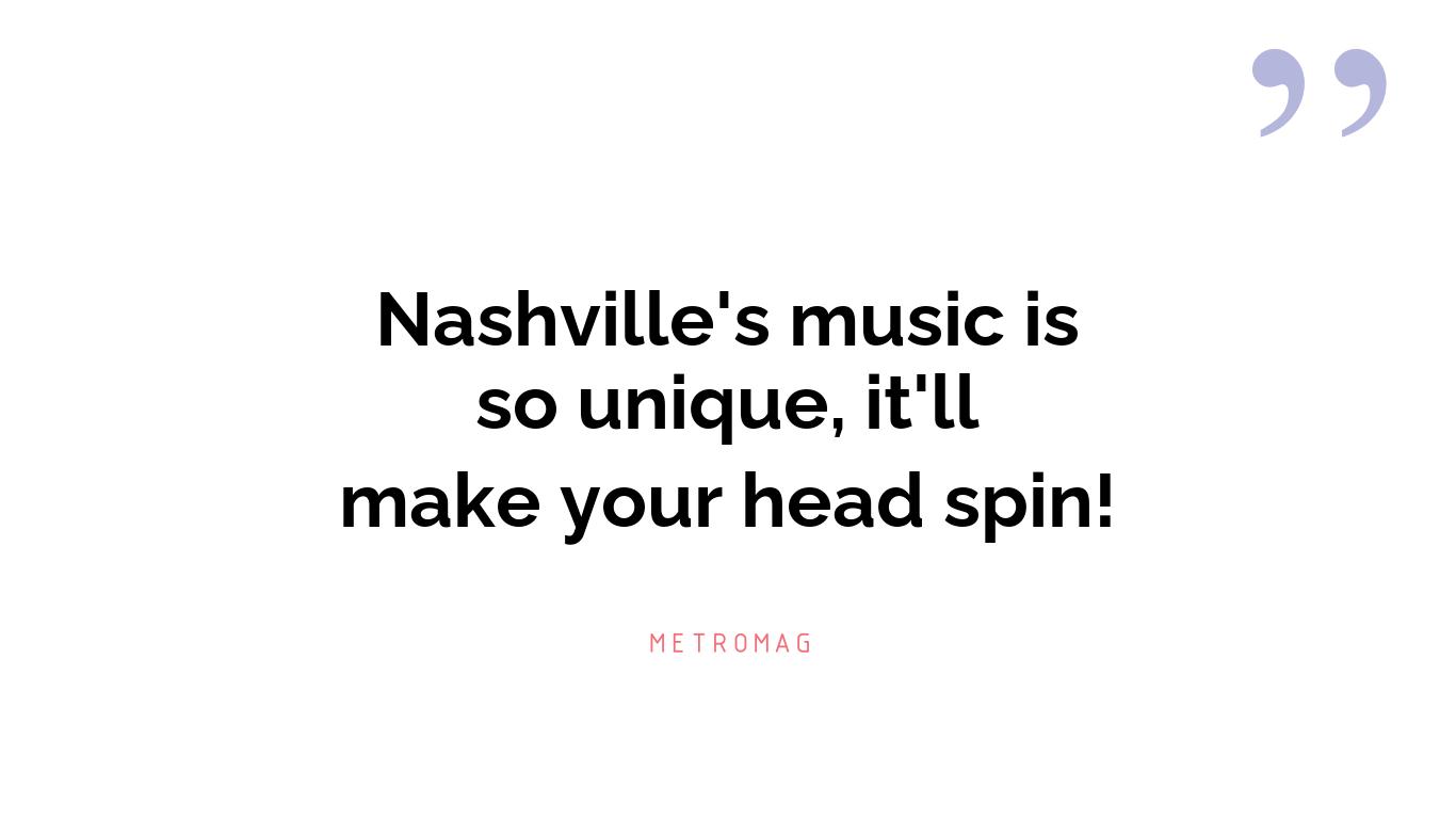 Nashville's music is so unique, it'll make your head spin!