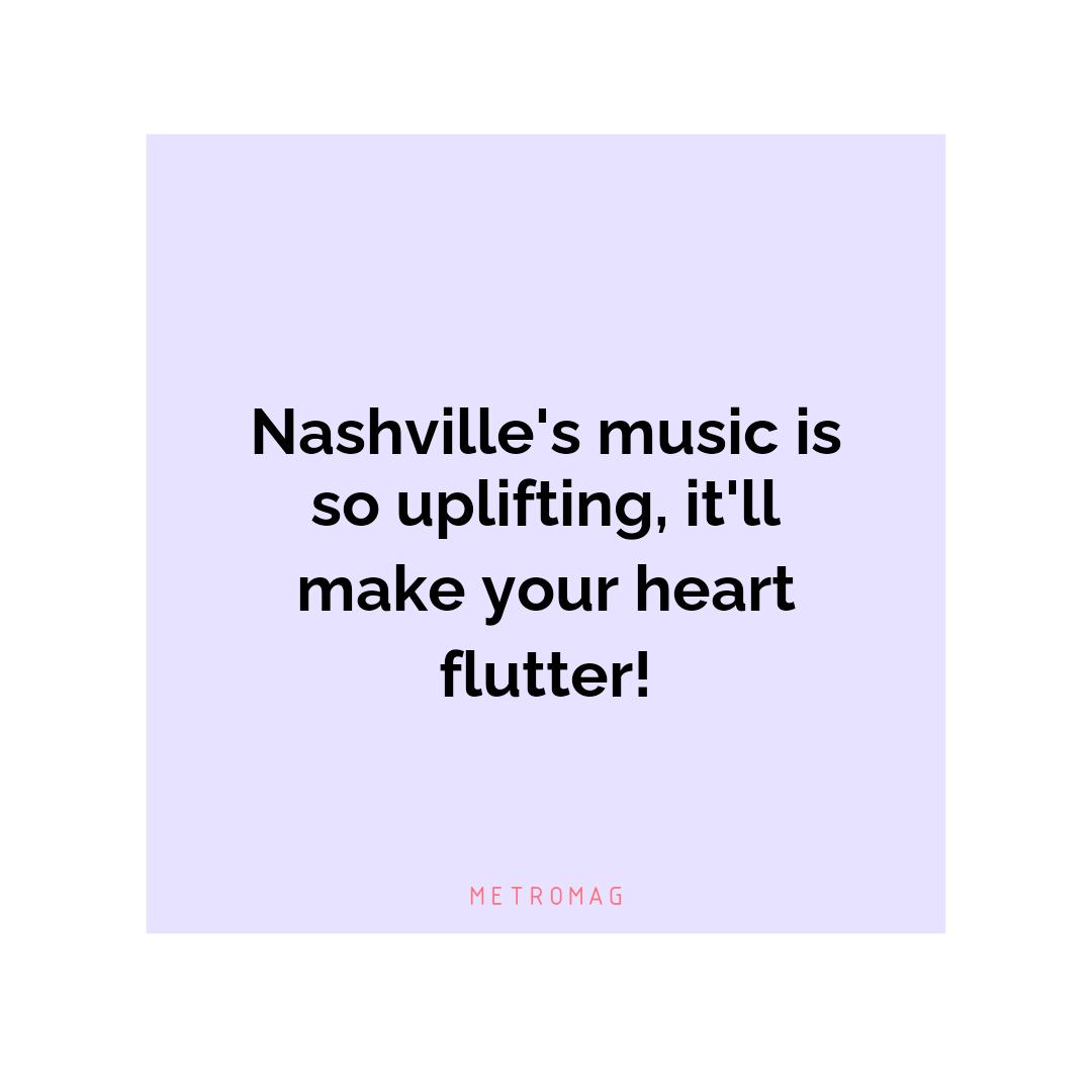 Nashville's music is so uplifting, it'll make your heart flutter!
