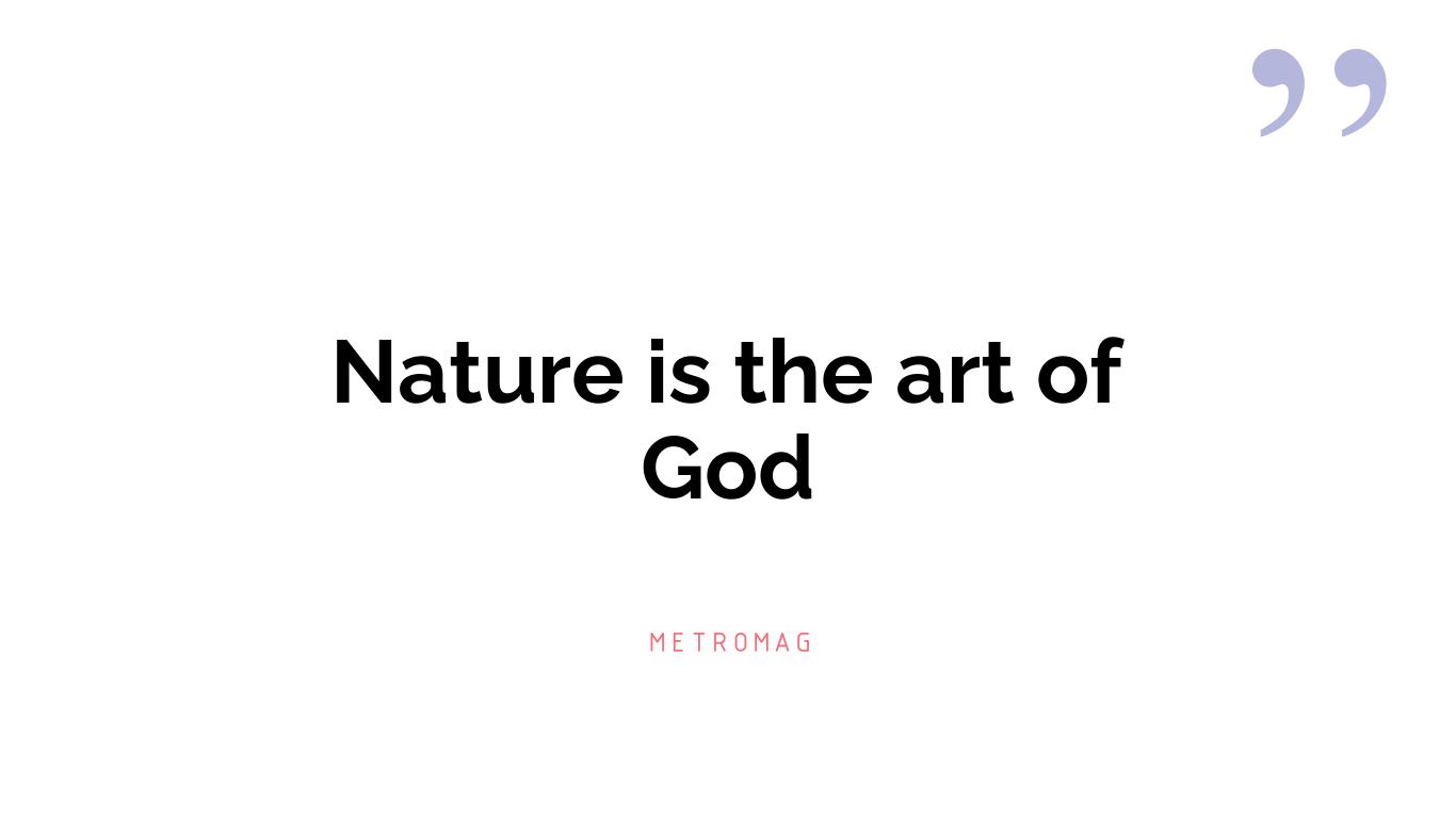 Nature is the art of God