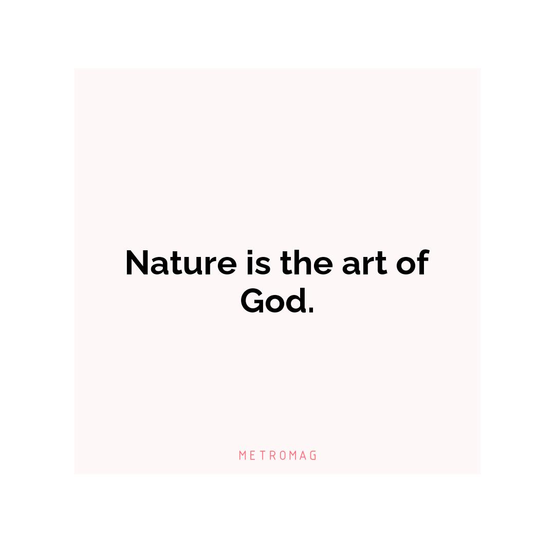 Nature is the art of God.