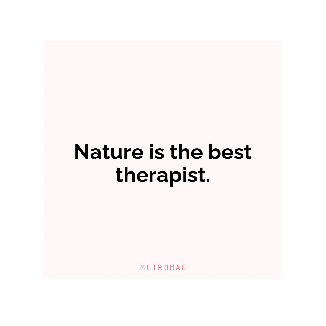 Nature is the best therapist.