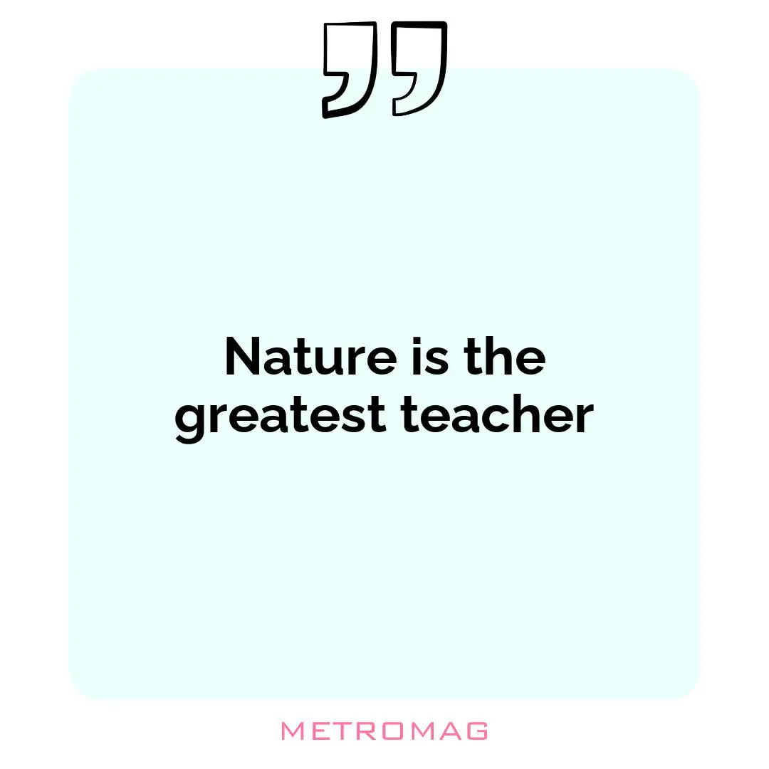 Nature is the greatest teacher