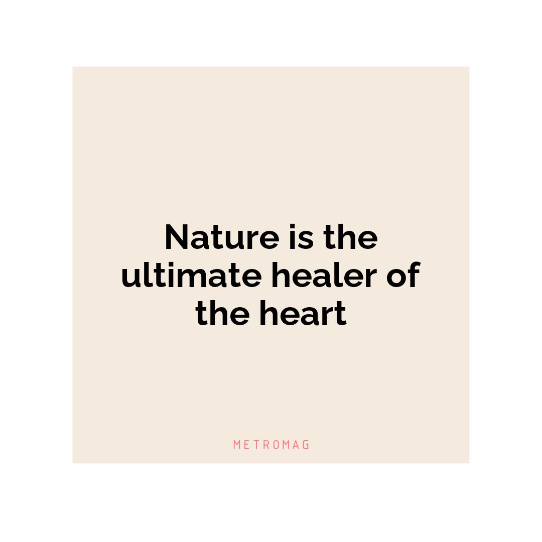 Nature is the ultimate healer of the heart