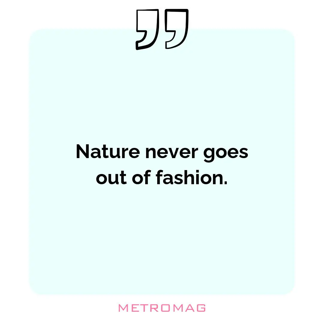 Nature never goes out of fashion.