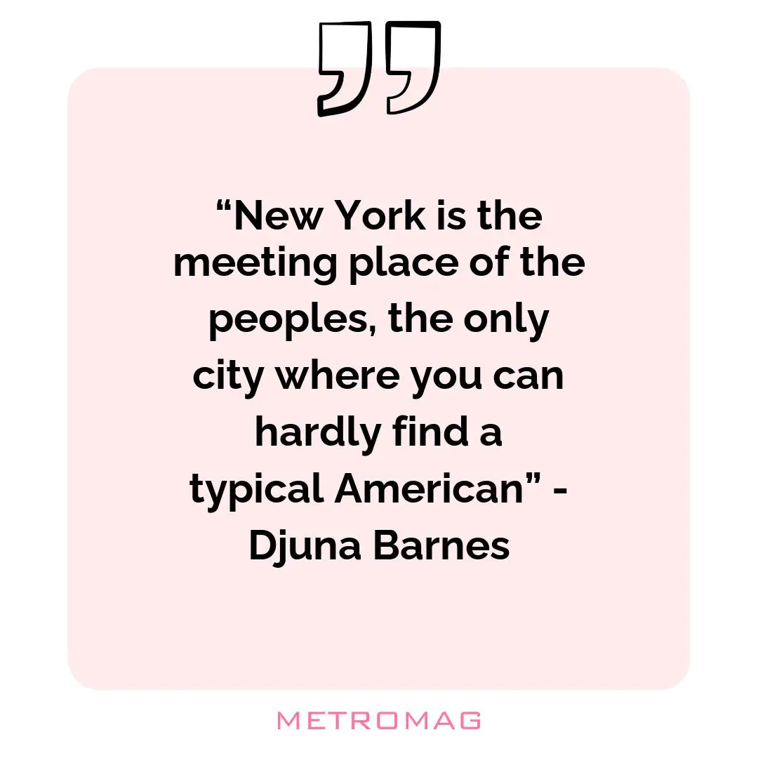 “New York is the meeting place of the peoples, the only city where you can hardly find a typical American” - Djuna Barnes
