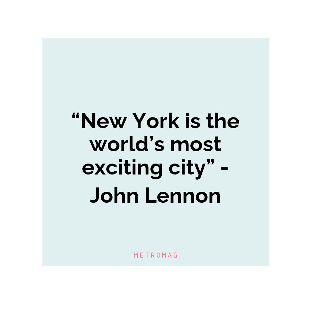 “New York is the world’s most exciting city” - John Lennon