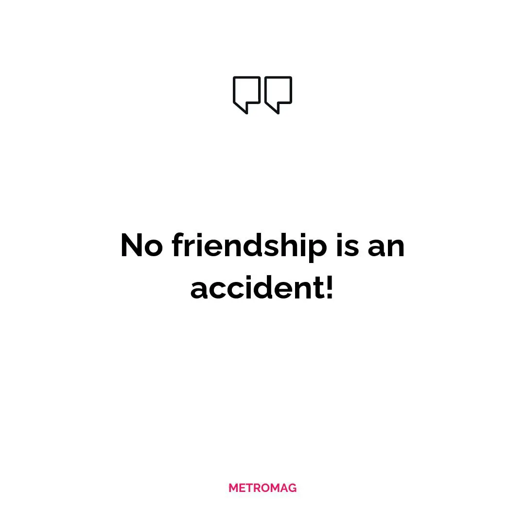 No friendship is an accident!