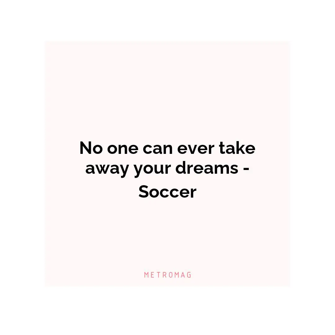 No one can ever take away your dreams - Soccer