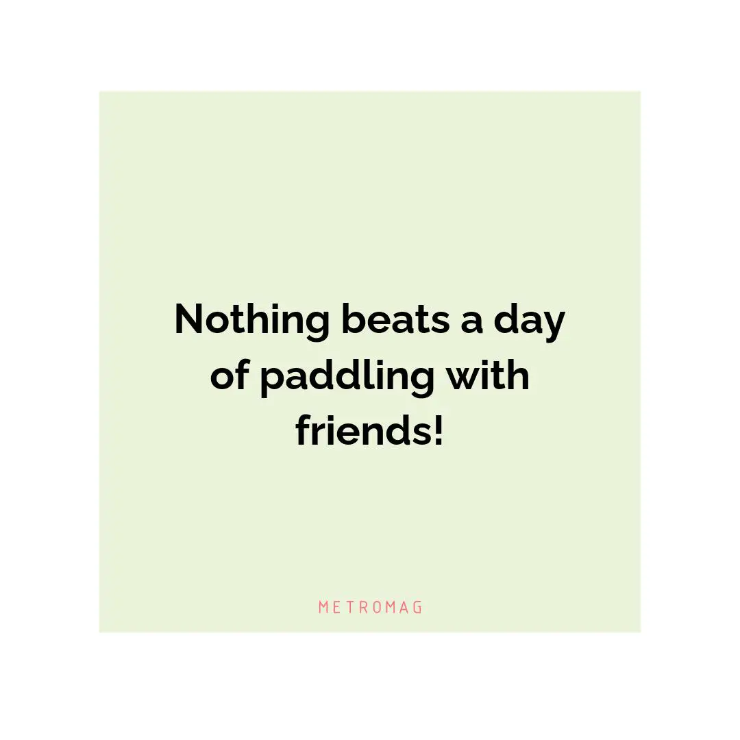 Nothing beats a day of paddling with friends!