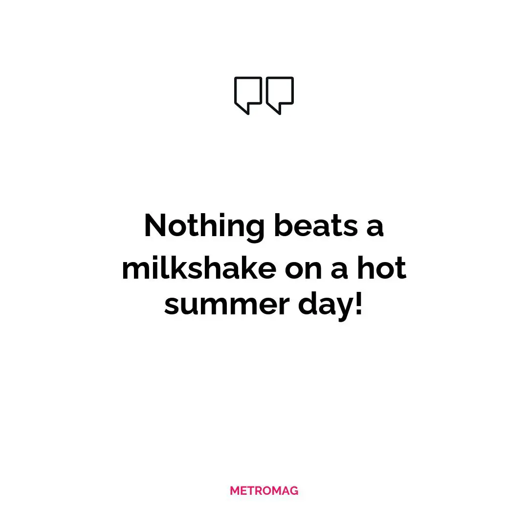 Nothing beats a milkshake on a hot summer day!