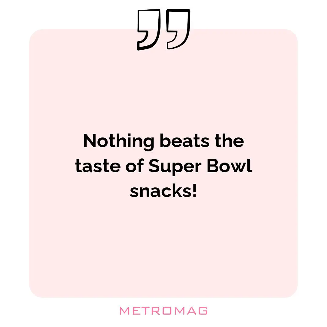 Nothing beats the taste of Super Bowl snacks!