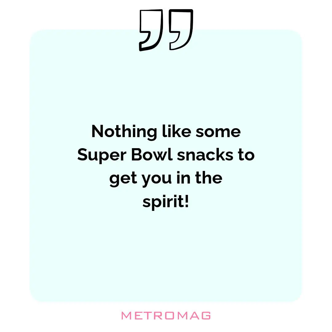 Nothing like some Super Bowl snacks to get you in the spirit!