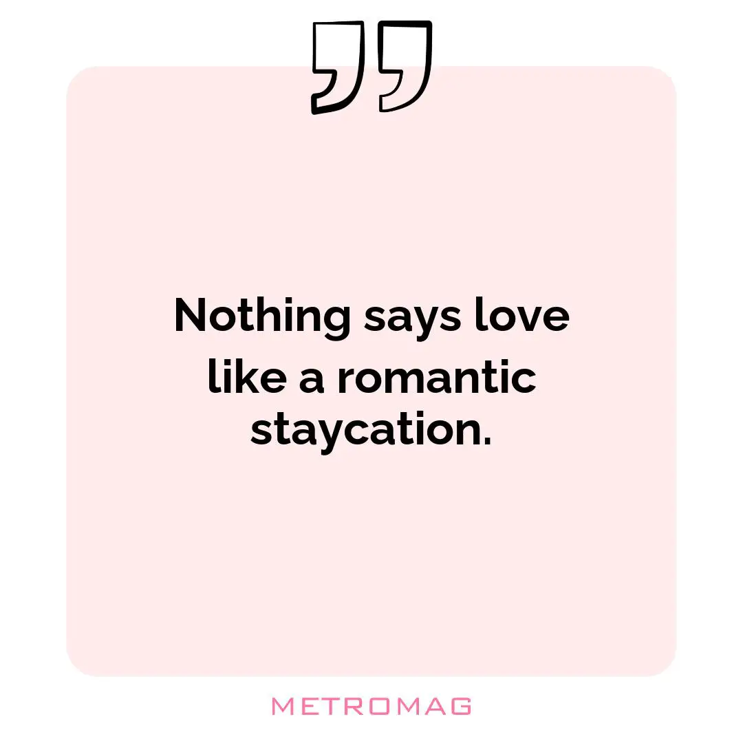 Nothing says love like a romantic staycation.