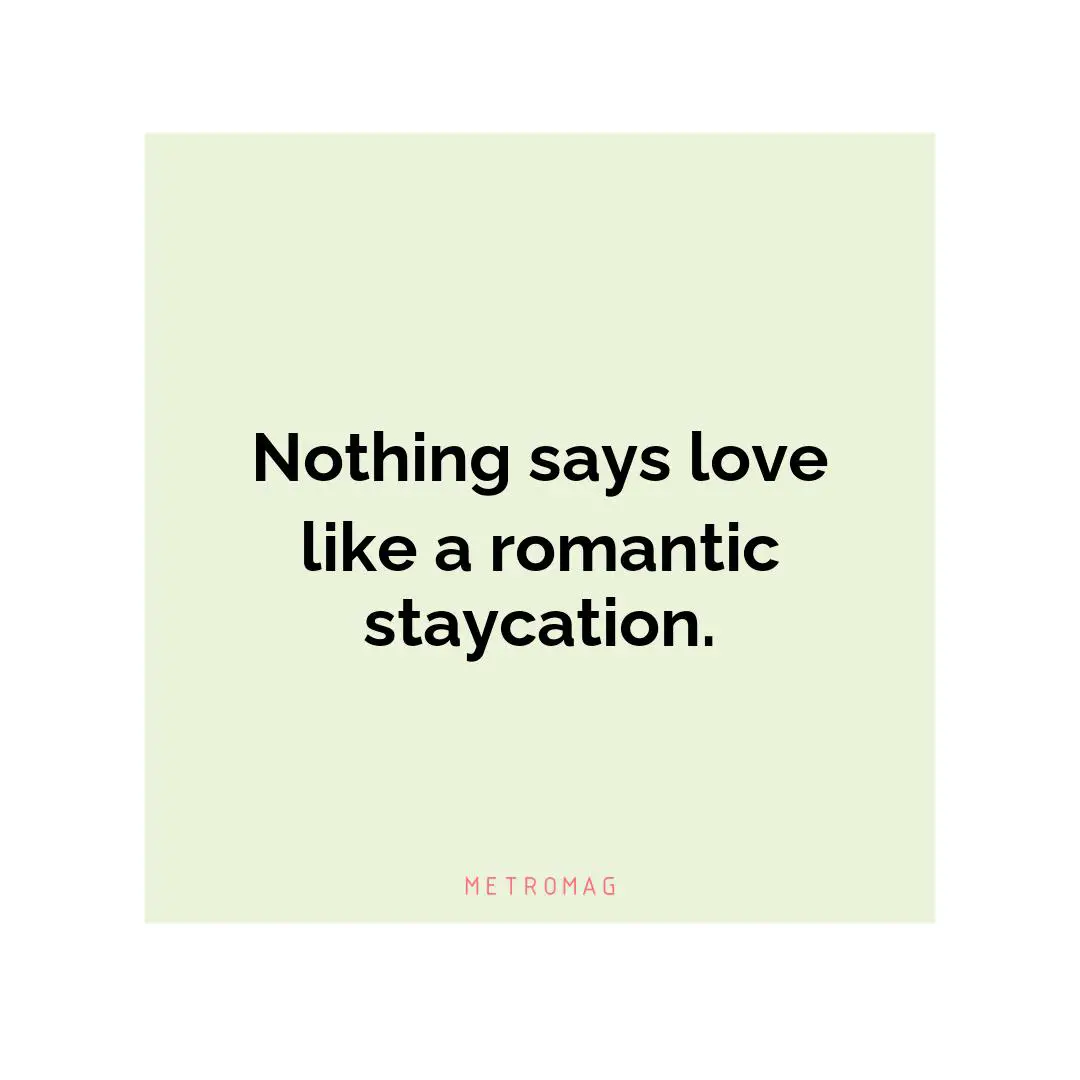 Nothing says love like a romantic staycation.