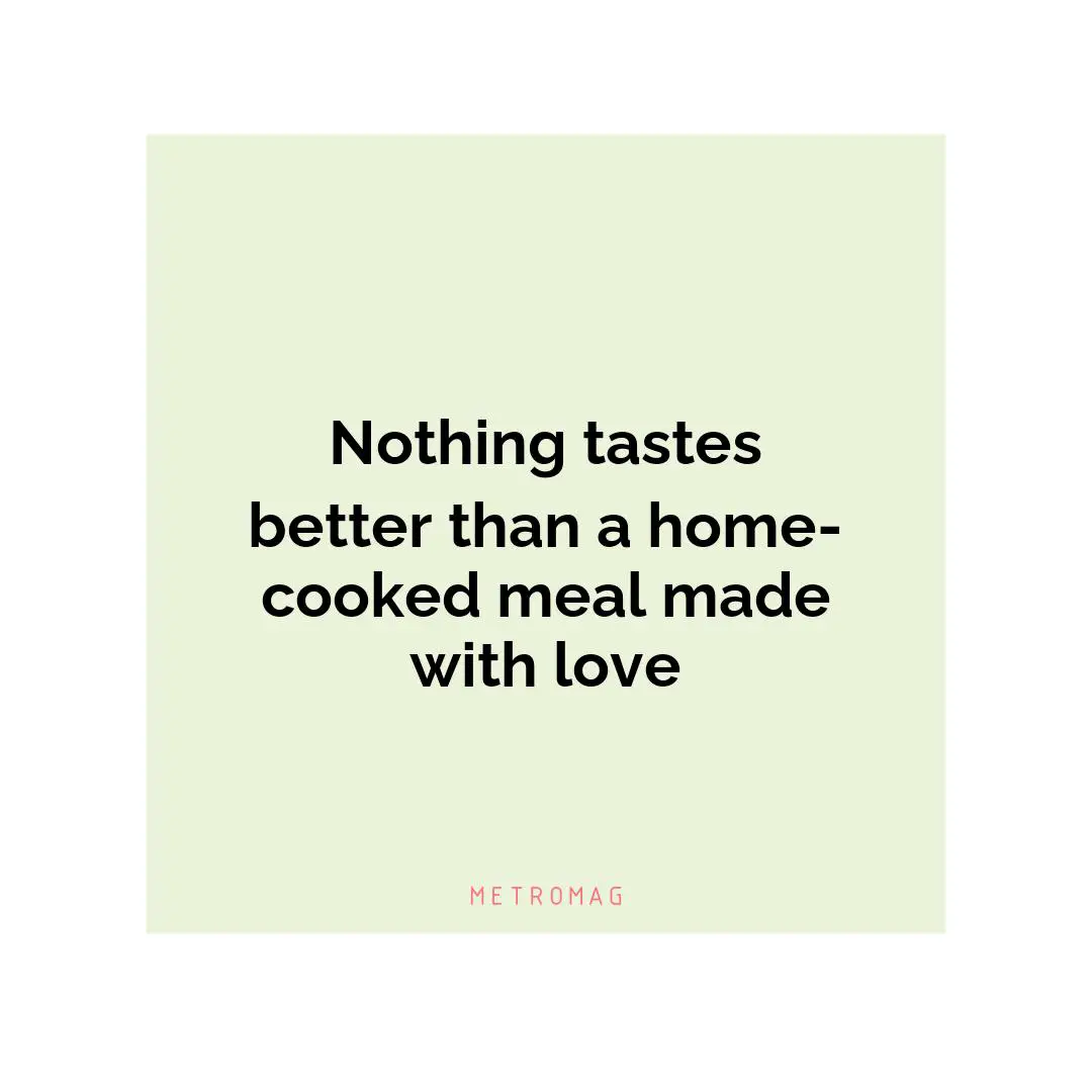 Nothing tastes better than a home-cooked meal made with love