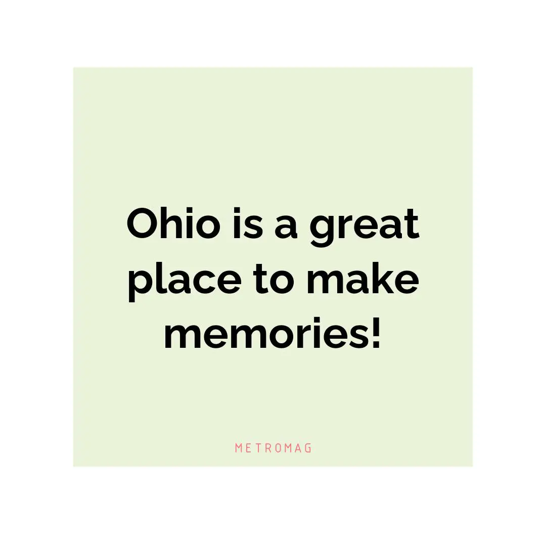 Ohio is a great place to make memories!