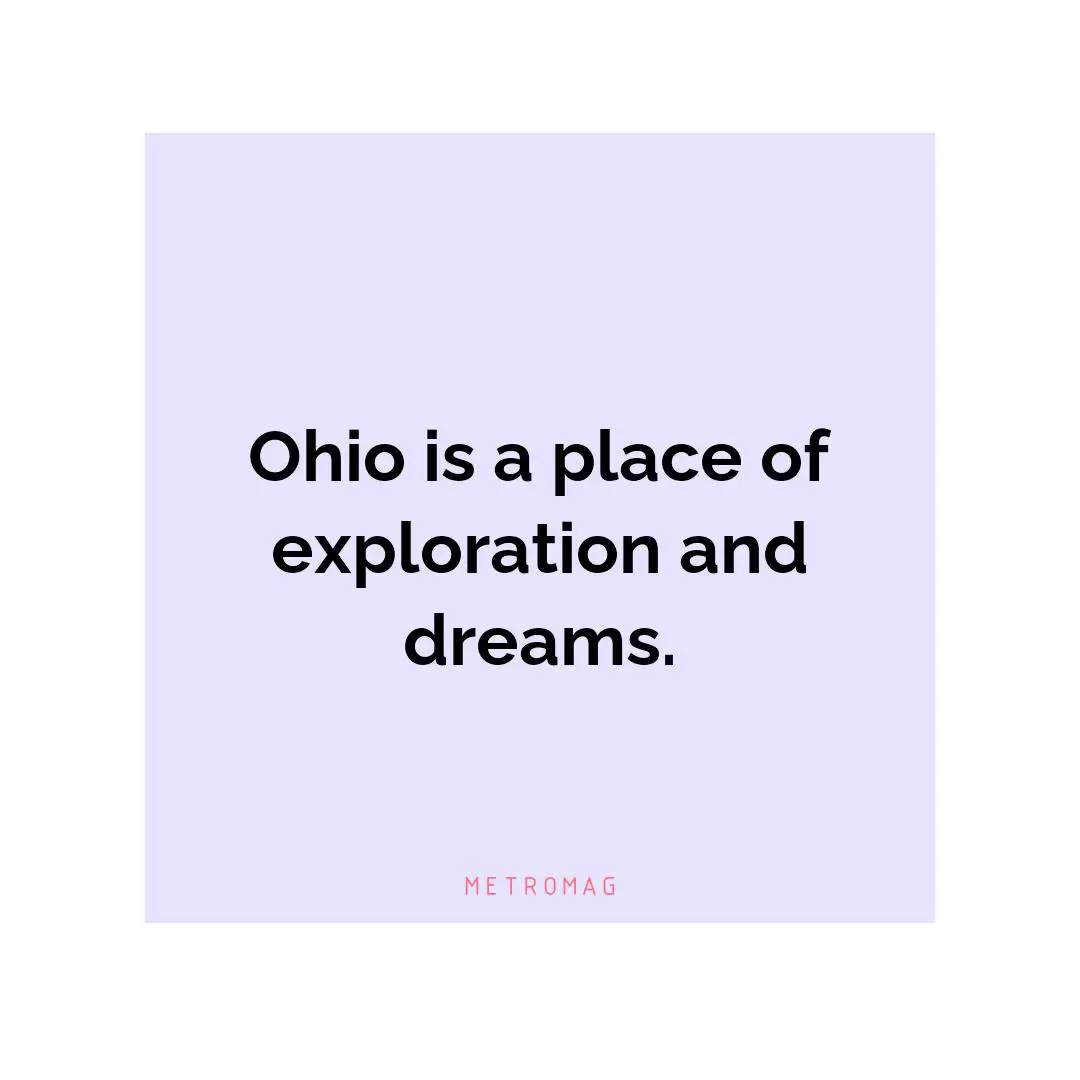 Ohio is a place of exploration and dreams.