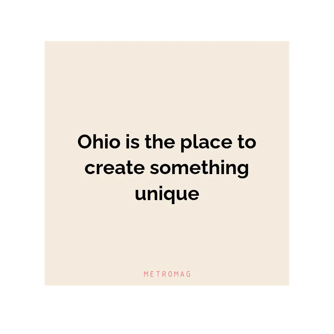 Ohio is the place to create something unique