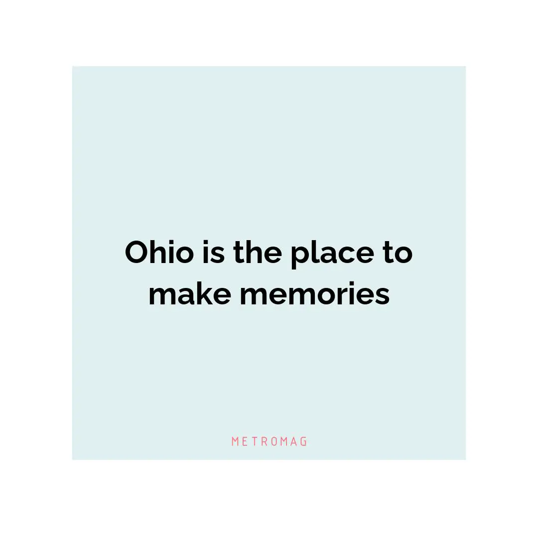 Ohio is the place to make memories