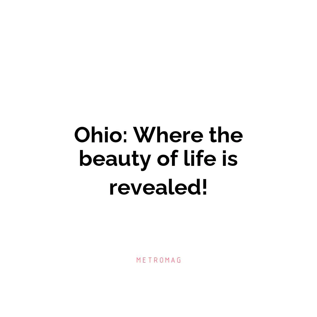 Ohio: Where the beauty of life is revealed!