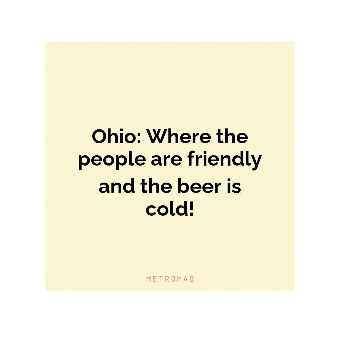Ohio: Where the people are friendly and the beer is cold!