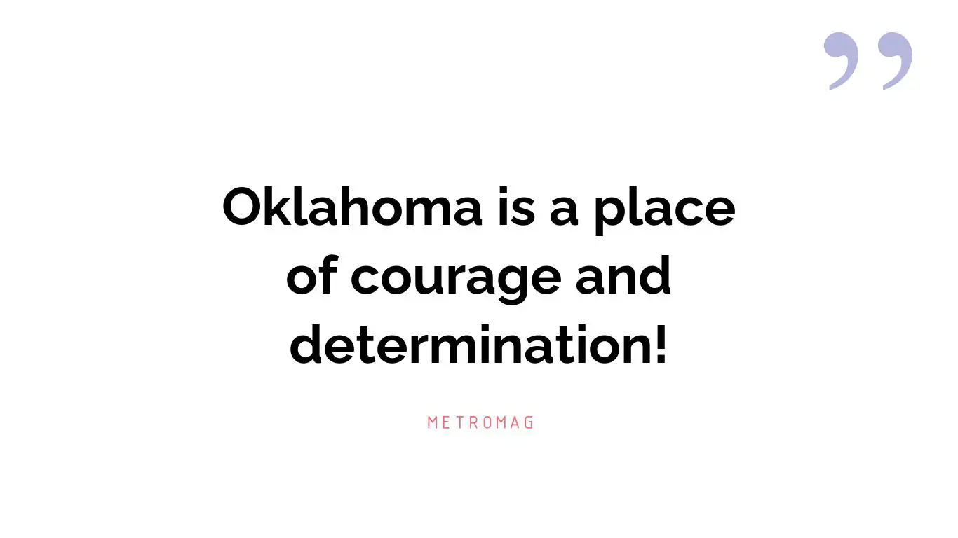 Oklahoma is a place of courage and determination!