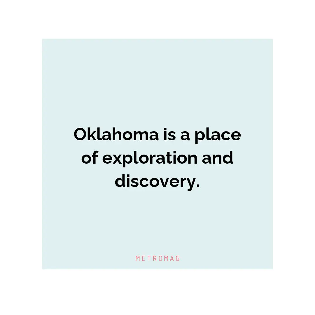 Oklahoma is a place of exploration and discovery.