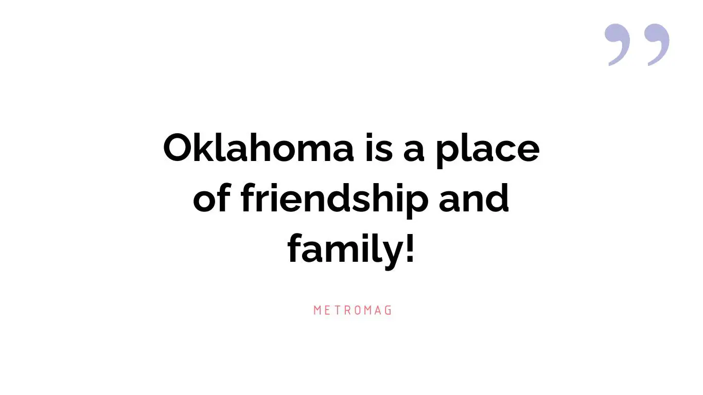 Oklahoma is a place of friendship and family!