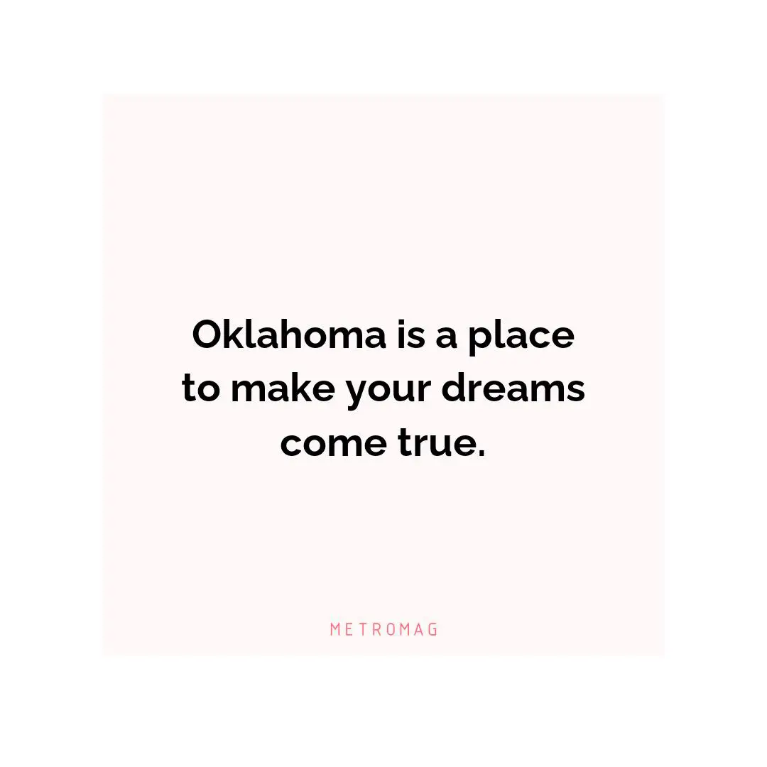Oklahoma is a place to make your dreams come true.