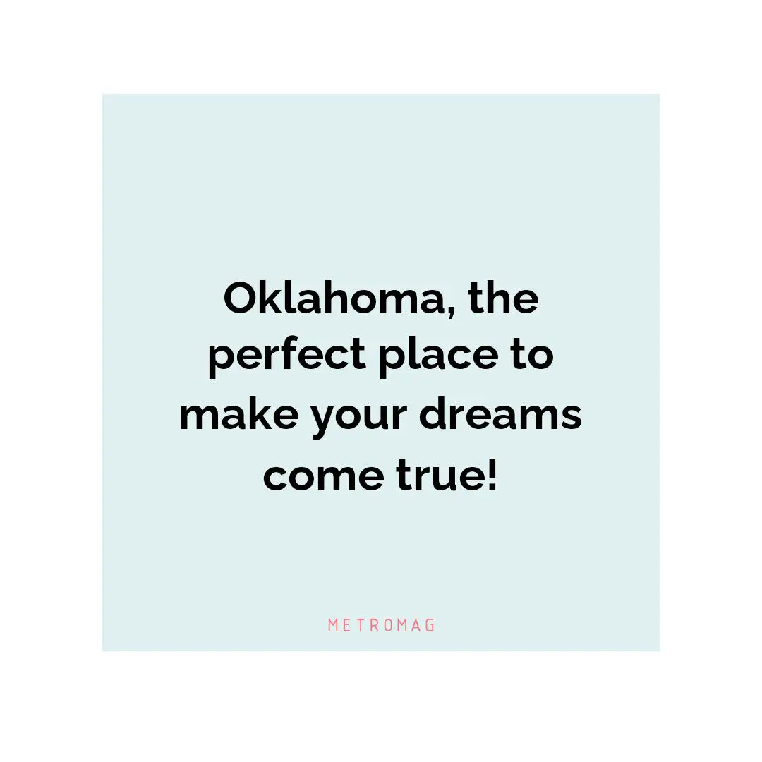 Oklahoma, the perfect place to make your dreams come true!