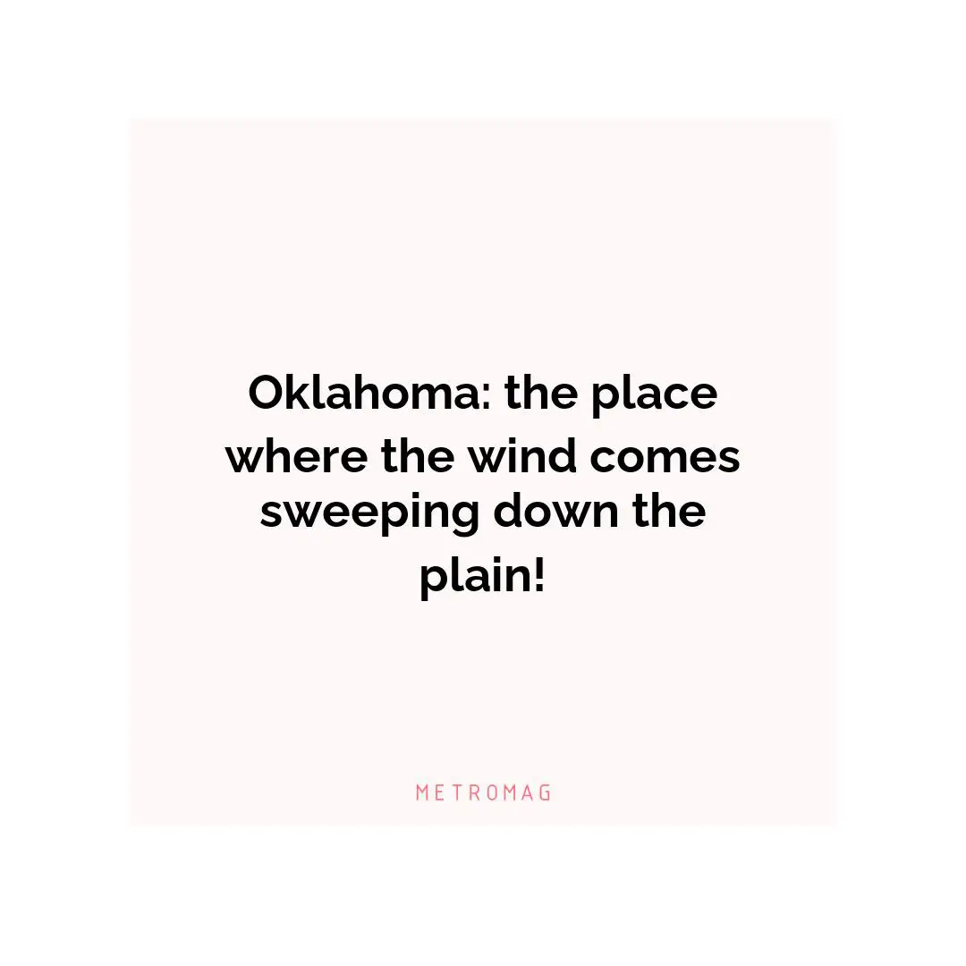 Oklahoma: the place where the wind comes sweeping down the plain!