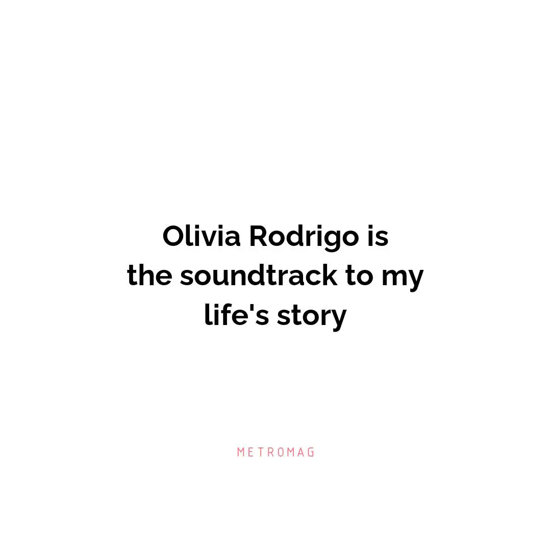 Olivia Rodrigo is the soundtrack to my life's story