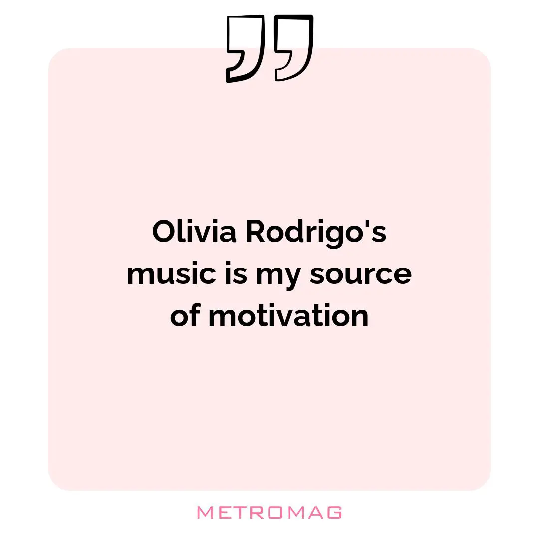 Olivia Rodrigo's music is my source of motivation