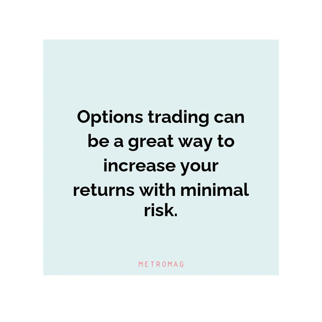 Options trading can be a great way to increase your returns with minimal risk.