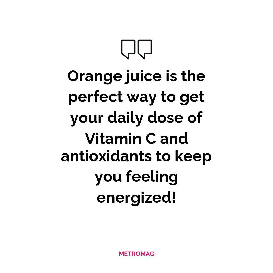 Orange juice is the perfect way to get your daily dose of Vitamin C and antioxidants to keep you feeling energized!