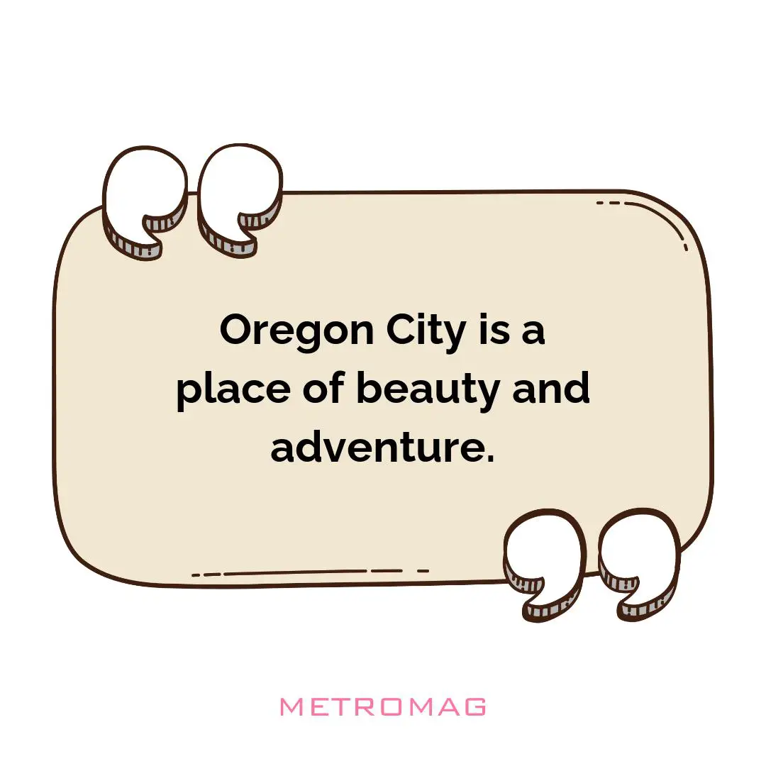 Oregon City is a place of beauty and adventure.