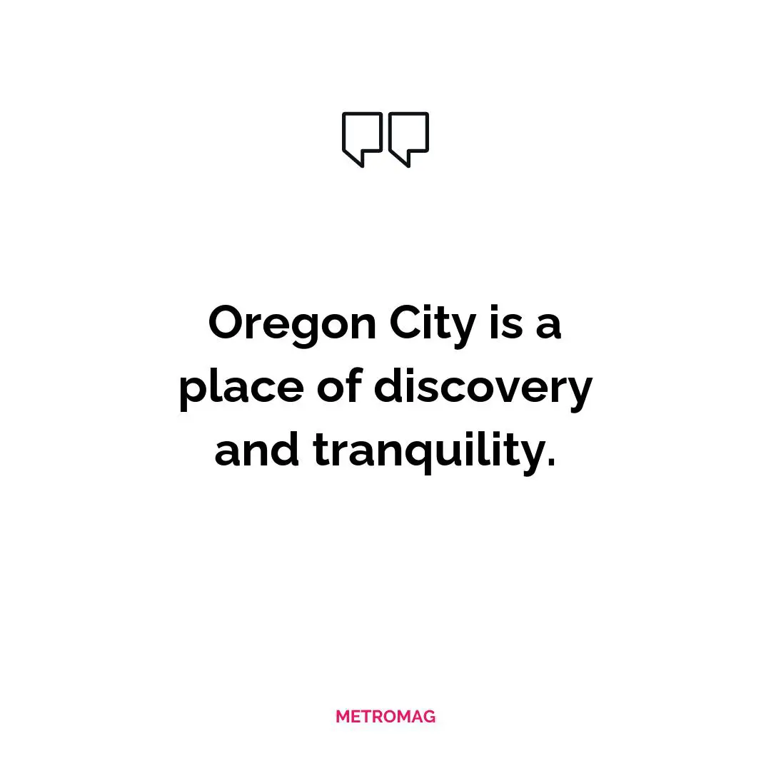 Oregon City is a place of discovery and tranquility.