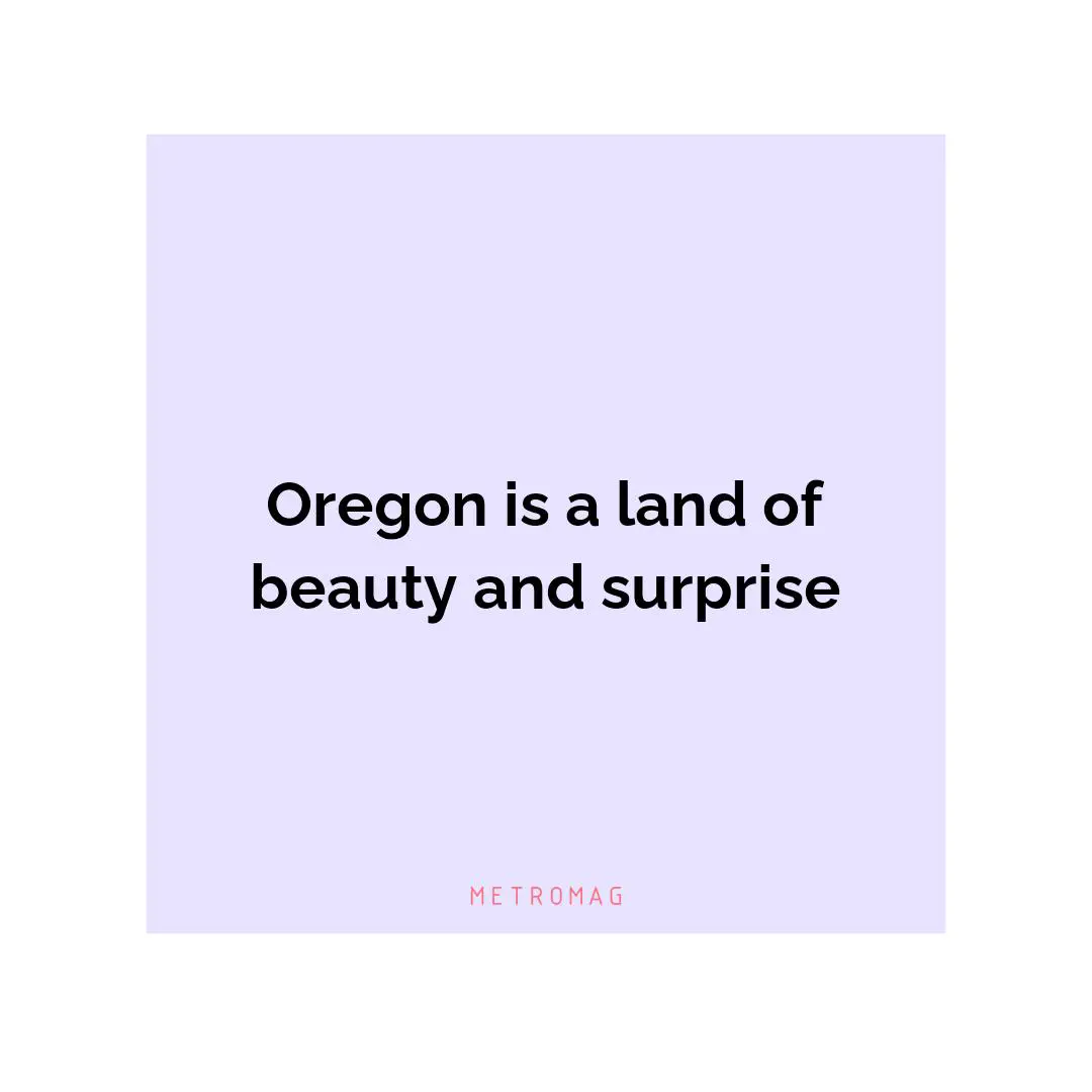 Oregon is a land of beauty and surprise