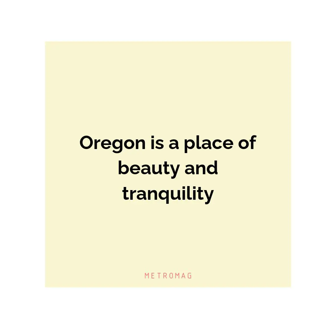 Oregon is a place of beauty and tranquility