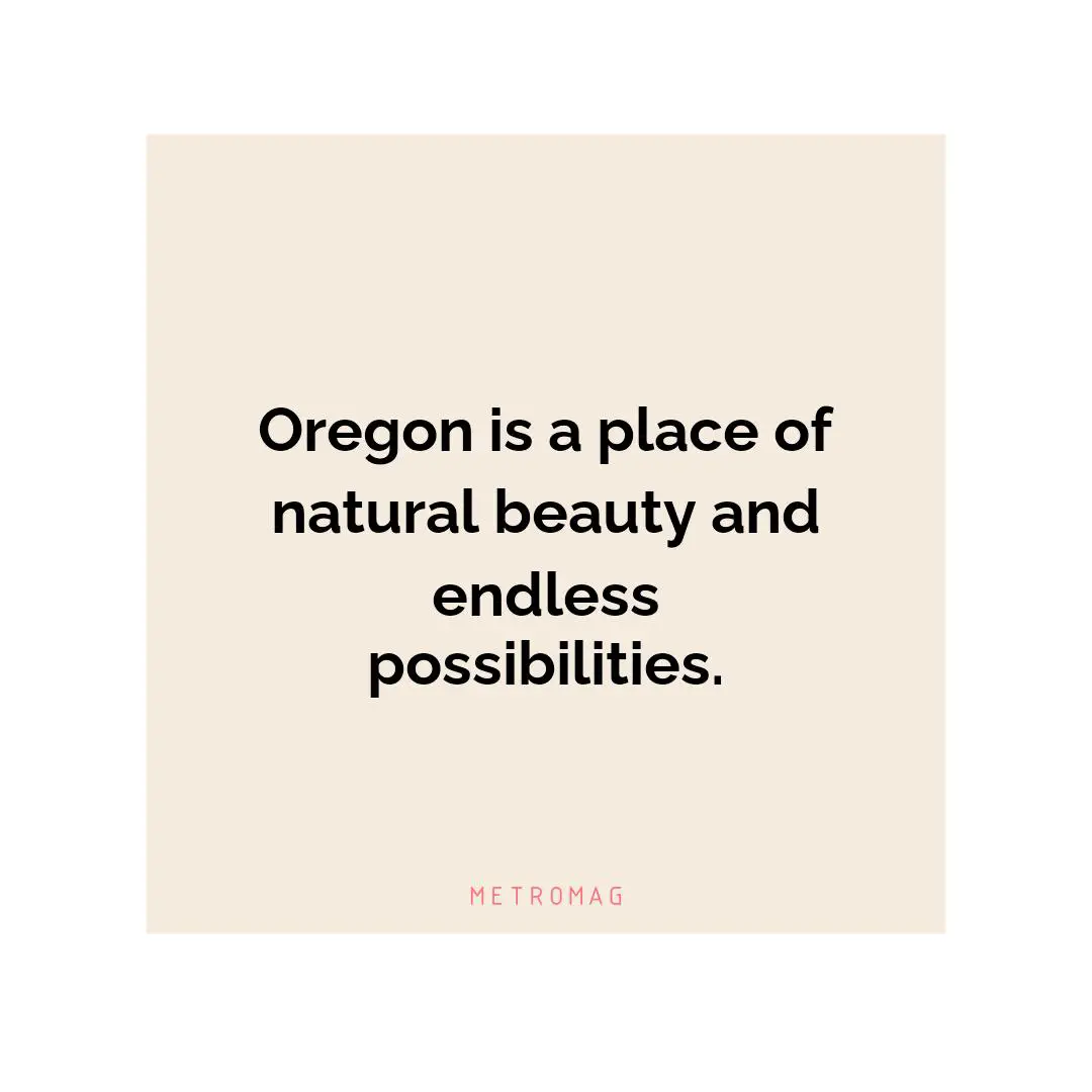 Oregon is a place of natural beauty and endless possibilities.