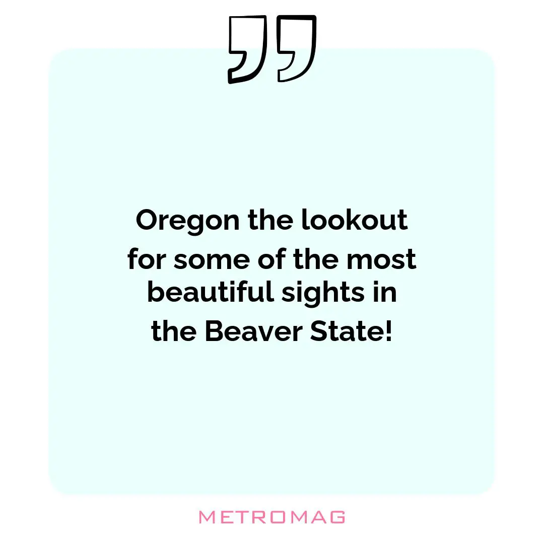Oregon the lookout for some of the most beautiful sights in the Beaver State!
