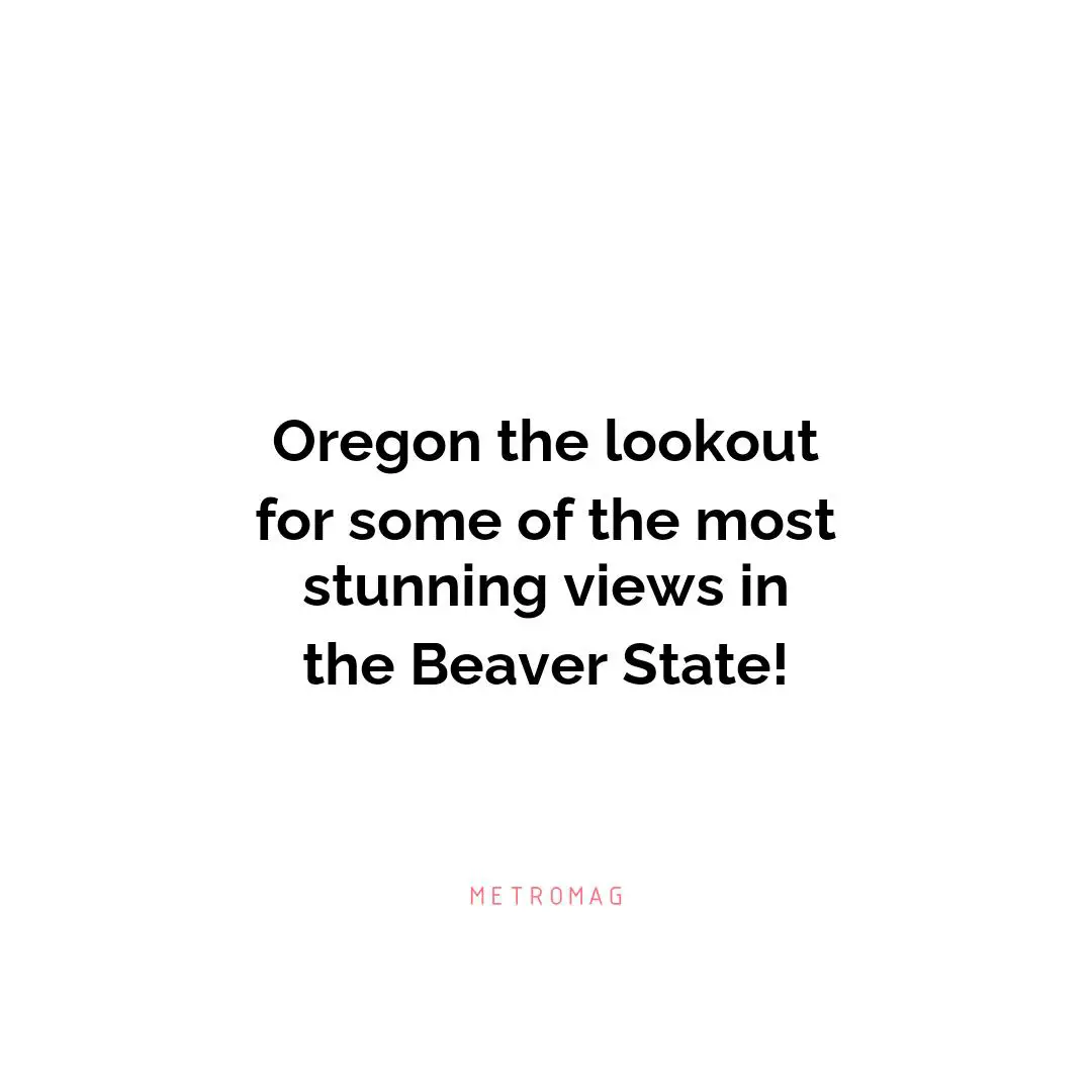 Oregon the lookout for some of the most stunning views in the Beaver State!