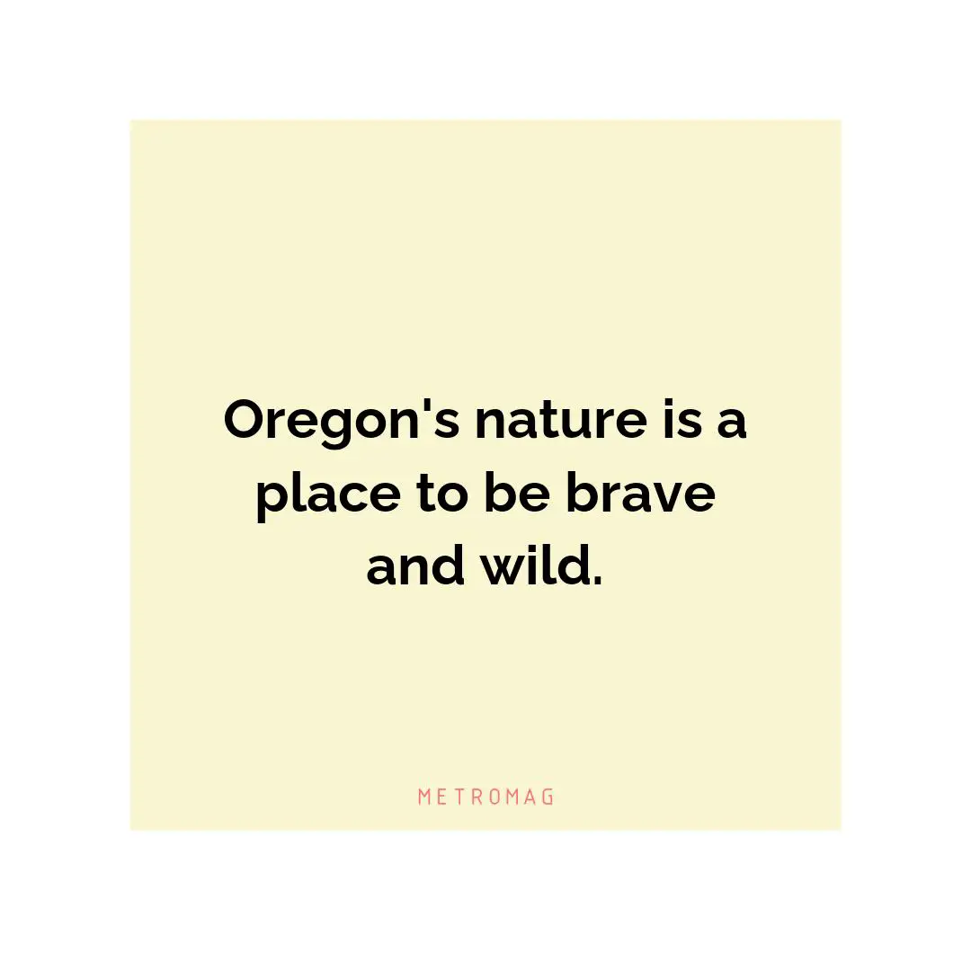 Oregon's nature is a place to be brave and wild.