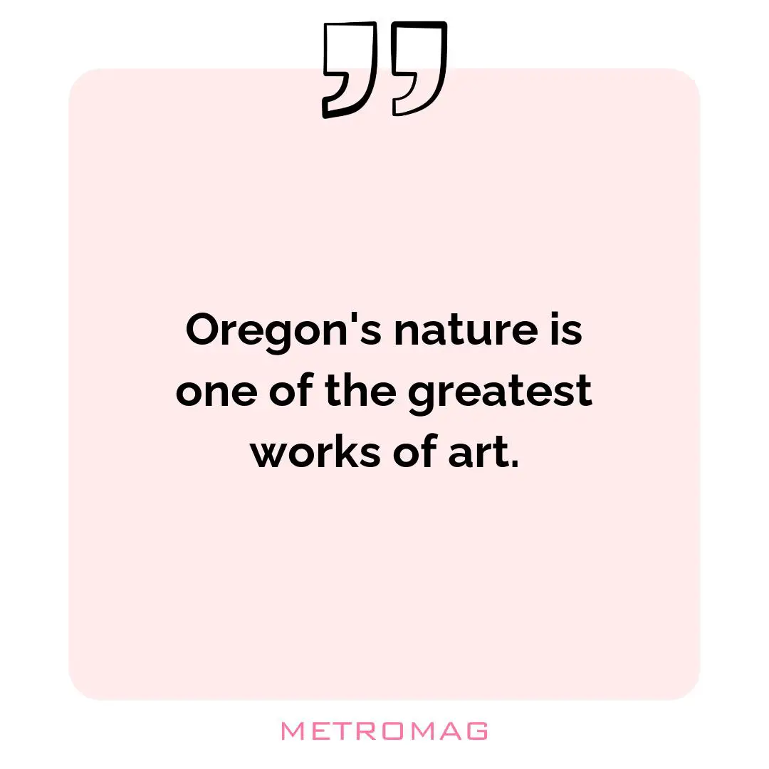 Oregon's nature is one of the greatest works of art.
